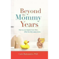 Beyond the Mommy Years: How to Live Happily Ever After... After the Kids Leave Home - Hardcover