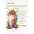 Smoothies for Weight Loss: Blend The Pounds Away With These 100 Delicious Recipes And Transform Your Body With Nutrient-Packed Blends Ready In 5 - Paperback