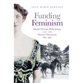 Funding Feminism: Monied Women, Philanthropy, and the Women's Movement, 1870-1967 - Paperback