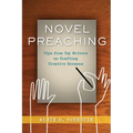 Novel Preaching: Tips from Top Writers on Crafting Creative Sermons - Paperback