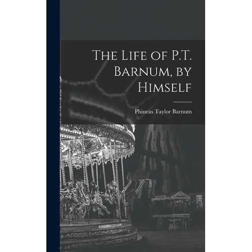 The Life of P.T. Barnum, by Himself - Hardcover
