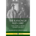 The Ransom of Red Chief: And Other O. Henry Stories for Boys - Paperback
