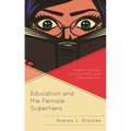 Education and the Female Superhero: Slayers, Cyborgs, Sorority Sisters, and Schoolteachers - Paperback