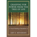 Grasping for Power from the Tree of Life: A Visual Reading of Revelation 22 - Hardcover