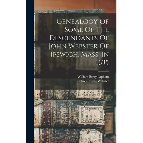 Genealogy Of Some Of The Descendants Of John Webster Of Ipswich, Mass. In 1635 - Hardcover
