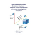 Multi-Dimensional Project Breakdown Structures - The Secret to Successful Building Information Modeling (BIM) Integration - Paperback