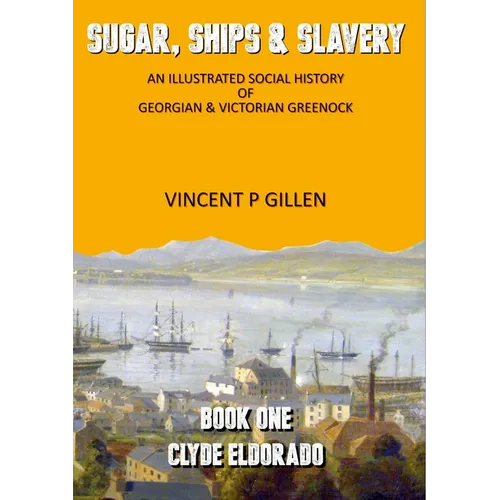 Sugar, Ships & Slavery - Clyde Eldorado: An Illustrated Social History of Georgian and Victorian Greenock - Paperback