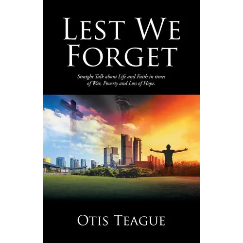 Lest We Forget: Straight Talk about Life and Faith in times of War, Poverty and Loss of Hope. - Paperback
