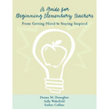 A Guide for Beginning Elementary Teachers: From Getting Hired to Staying Inspired - Paperback