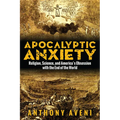 Apocalyptic Anxiety: Religion, Science, and America's Obsession with the End of the World - Paperback