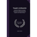 Temple's Arithmetick: A Concise Introduction to Practical Arithmetick: In Which All the Rules That Occur in Common Business Are Applied to t - Hardcover