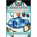 Bedside Manner How to Gain Your Patients' Respect, Love & Loyalty - Paperback