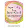 Reparenting Your Inner Child: Healing Unresolved Childhood Trauma and Reclaiming Wholeness Through Self-Compassion - Paperback