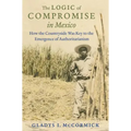 The Logic of Compromise in Mexico: How the Countryside Was Key to the Emergence of Authoritarianism - Paperback