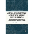 Algebra Structure Sense Development amongst Diverse Learners: Theoretical and Empirical Insights to Support In-Person and Remote Learning - Paperback