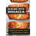 Dealing With Rosacea: Guide To The Healthy Recipes For The Rosacea Sufferers: Rosacea Carnivore Diet - Paperback