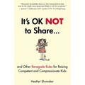It's Ok Not to Share and Other Renegade Rules for Raising Competent and Compassionate Kids - Paperback