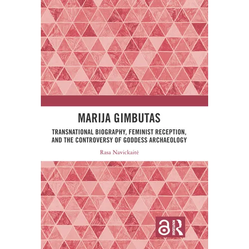 Marija Gimbutas: Transnational Biography, Feminist Reception, and the Controversy of Goddess Archaeology - Paperback