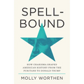 Spellbound: How Charisma Shaped American History from the Puritans to Donald Trump - Hardcover