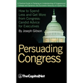 Persuading Congress: A Practical Guide to Parlaying an Understanding of Congressional Folkways and Dynamics Into Successful Advocacy on Cap - Hardcover
