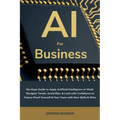 AI for Business: No-Hype Guide to Apply Artificial Intelligence at Work: Navigate Trends, Avoid Bias, & Lead with Confidence to Future-Proof Yourself - Paperback