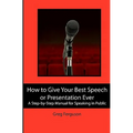 How to Give Your Best Speech or Presentation Ever: A Step-by-Step Manual for Speaking in Public - Paperback