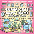 The Super-Cute Cozy Home Coloring Book: Simple, Relaxing Coloring for Stress-Relief - Paperback