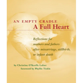 An Empty Cradle, a Full Heart: Reflections for Mothers and Fathers After Miscarriage, Stillbirth, or Infant Death - Paperback
