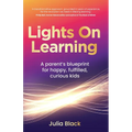 Lights on Learning: A Parent's Blueprint for Happy, Fulfilled, Curious Kids - Paperback
