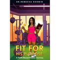 Fit for His Purpose: A Faith-Based Fitness Journey - Paperback