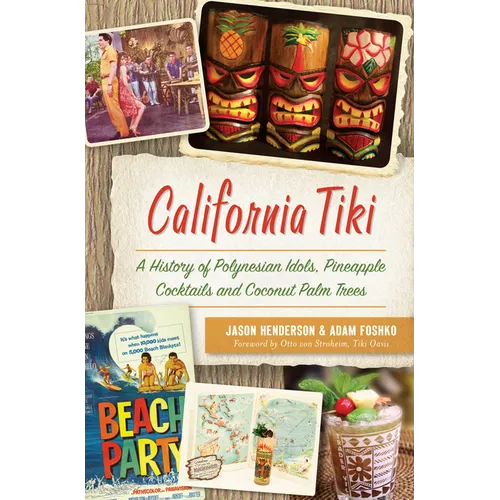 California Tiki: A History of Polynesian Idols, Pineapple Cocktails and Coconut Palm Trees - Paperback
