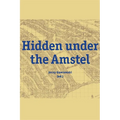 Hidden Under the Amstel: Urban Stories of Amsterdam Told Through Archaeological Finds from the North/South Line - Hardcover