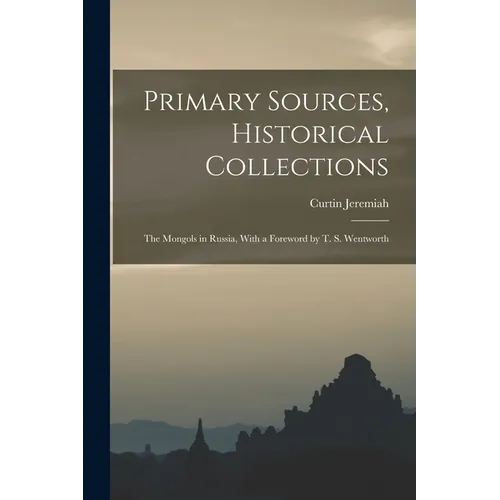 Primary Sources, Historical Collections: The Mongols in Russia, With a Foreword by T. S. Wentworth - Paperback
