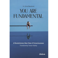 You Are Fundamental: A Revolutionary New View of Consciousness - Paperback