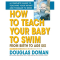 How to Teach Your Baby to Swim: From Birth to Age Six - Paperback