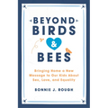 Beyond Birds and Bees: Bringing Home a New Message to Our Kids about Sex, Love, and Equality - Paperback