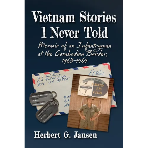 Vietnam Stories I Never Told: Memoir of an Infantryman at the Cambodian Border, 1968-1969 - Paperback