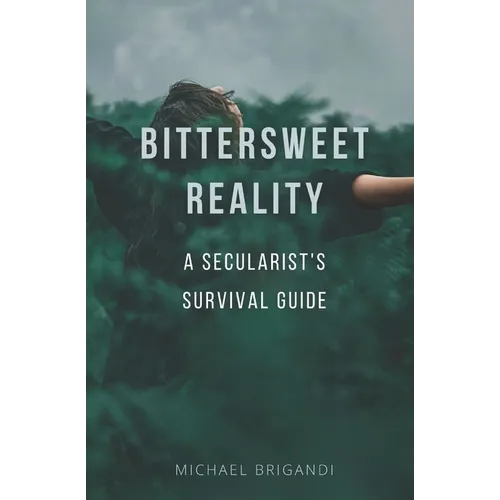 Bittersweet Reality: A Secularist's Survival Guide - Paperback