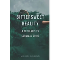 Bittersweet Reality: A Secularist's Survival Guide - Paperback