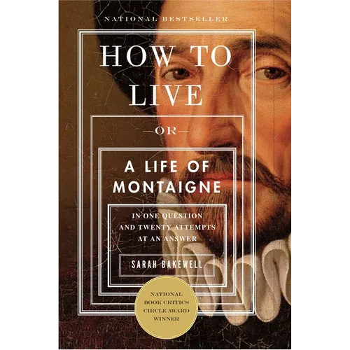How to Live: Or a Life of Montaigne in One Question and Twenty Attempts at an Answer - Paperback