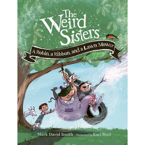 The Weird Sisters: A Robin, a Ribbon, and a Lawn Mower - Hardcover