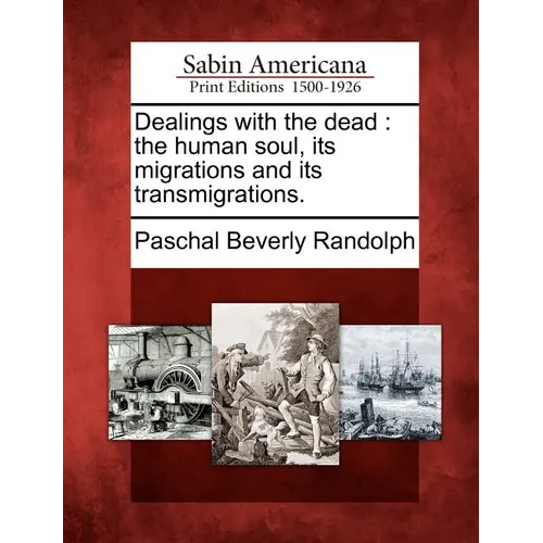 Dealings with the dead: the human soul, its migrations and its transmigrations. - Paperback