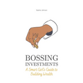 Bossing Investments: A Smart Girl's Guide to Building Wealth - Paperback