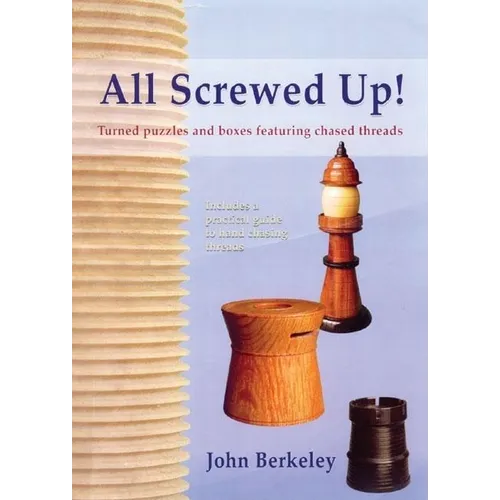 All Screwed Up!: Turned Puzzles and Boxes Featuring Chased Threads - Paperback
