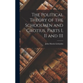 The Political Theory of the Schoolmen and Grotius, Parts I, II and III - Hardcover