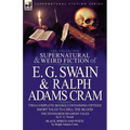 The Collected Supernatural and Weird Fiction of E. G. Swain & Ralph Adams Cram: The Stoneground Ghost Tales & Black Spirits and White-Fifteen Short Ta - Paperback