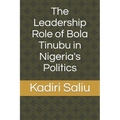 The Leadership Role of Bola Tinubu in Nigeria's Politics - Paperback