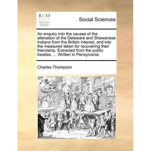 An enquiry into the causes of the alienation of the Delaware and Shawanese Indians from the British interest, and into the measures taken for recoveri - Paperback