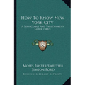 How To Know New York City: A Serviceable And Trustworthy Guide (1887) - Paperback