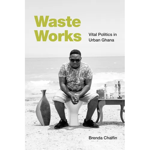 Waste Works: Vital Politics in Urban Ghana - Paperback